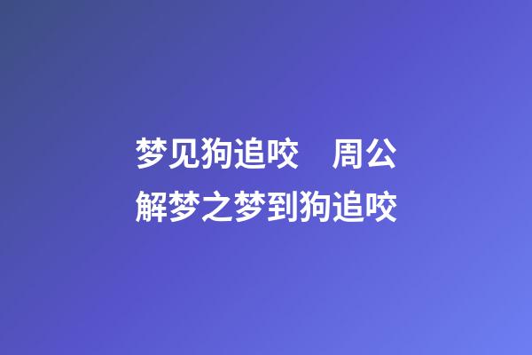 梦见狗追咬　周公解梦之梦到狗追咬